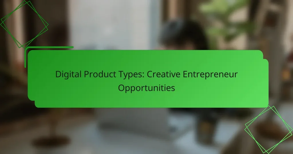 Digital Product Types: Creative Entrepreneur Opportunities