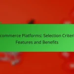 E-commerce Platforms: Selection Criteria, Features and Benefits