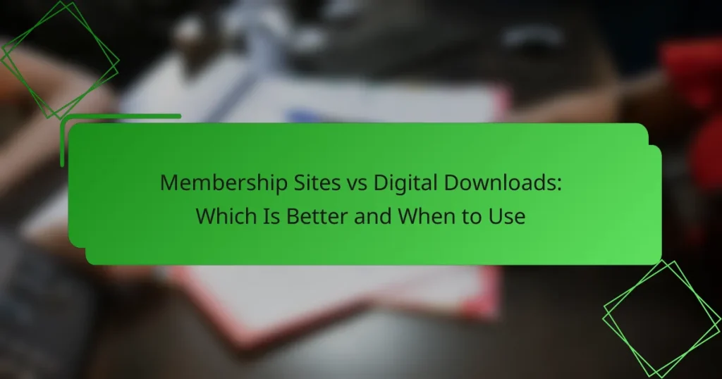 Membership Sites vs Digital Downloads: Which Is Better and When to Use