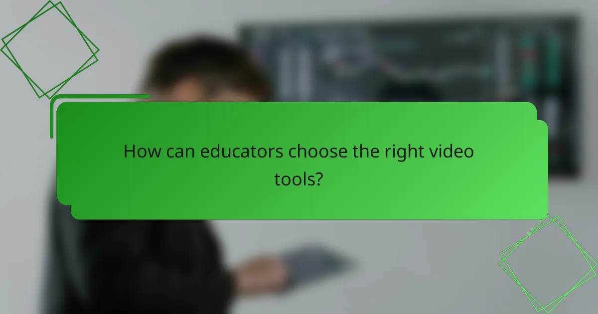 How can educators choose the right video tools?