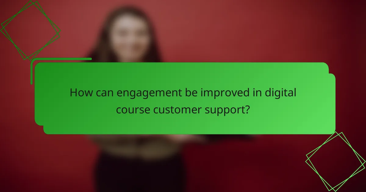 How can engagement be improved in digital course customer support?