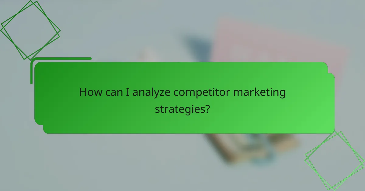 How can I analyze competitor marketing strategies?