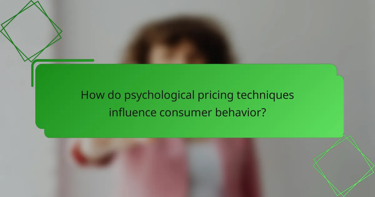 How do psychological pricing techniques influence consumer behavior?