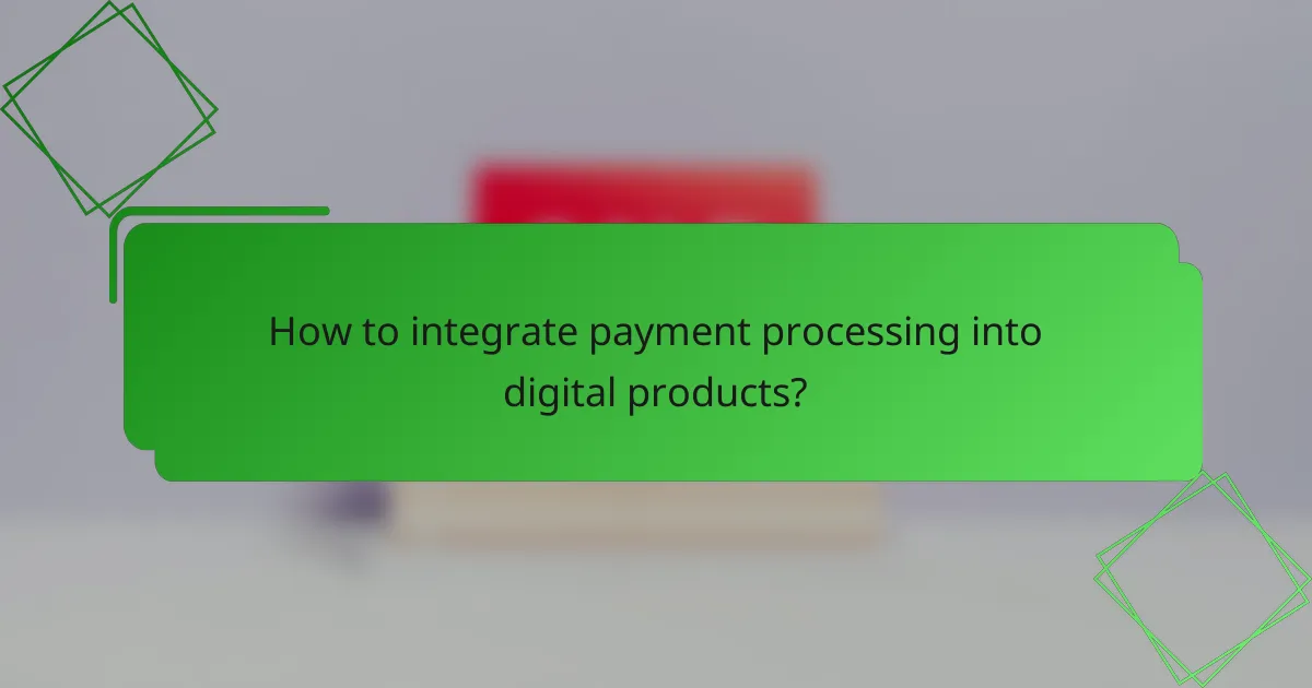 How to integrate payment processing into digital products?