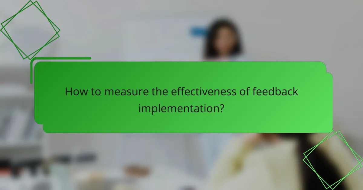 How to measure the effectiveness of feedback implementation?