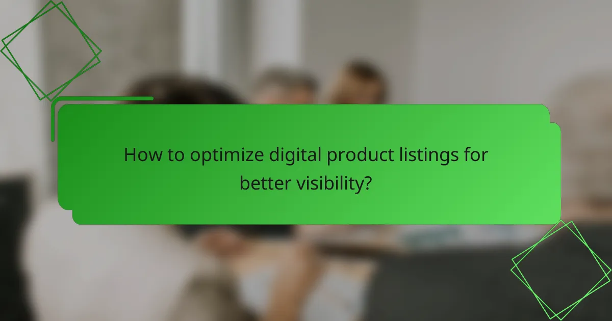 How to optimize digital product listings for better visibility?