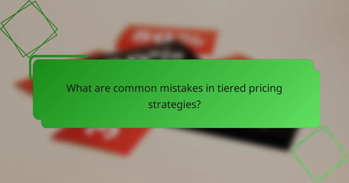 What are common mistakes in tiered pricing strategies?