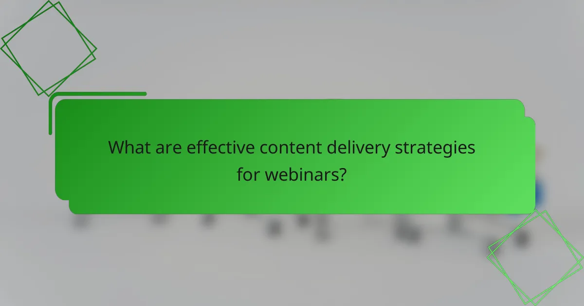 What are effective content delivery strategies for webinars?