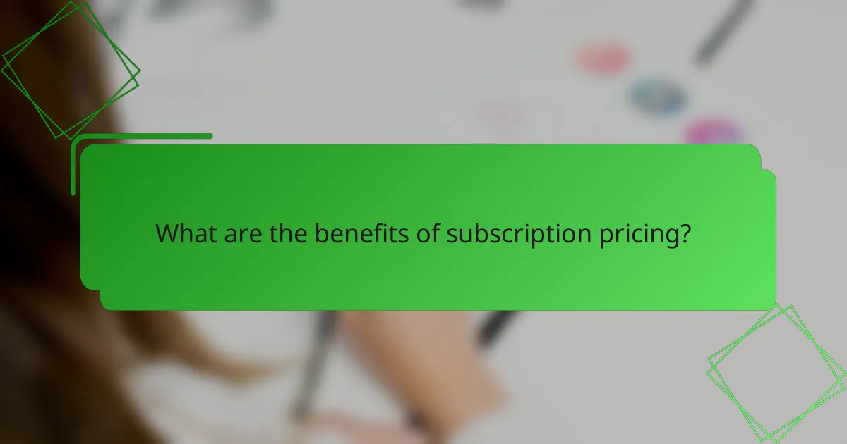 What are the benefits of subscription pricing?