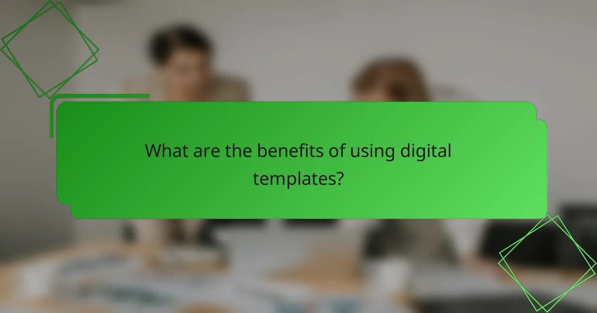 What are the benefits of using digital templates?