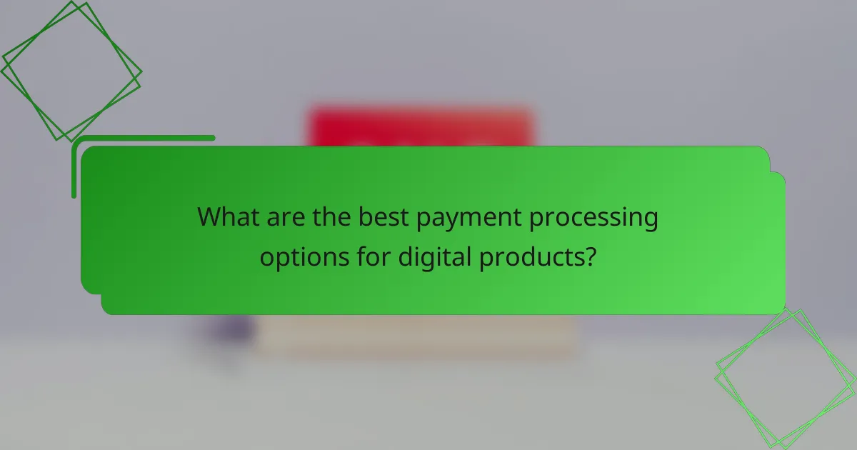 What are the best payment processing options for digital products?