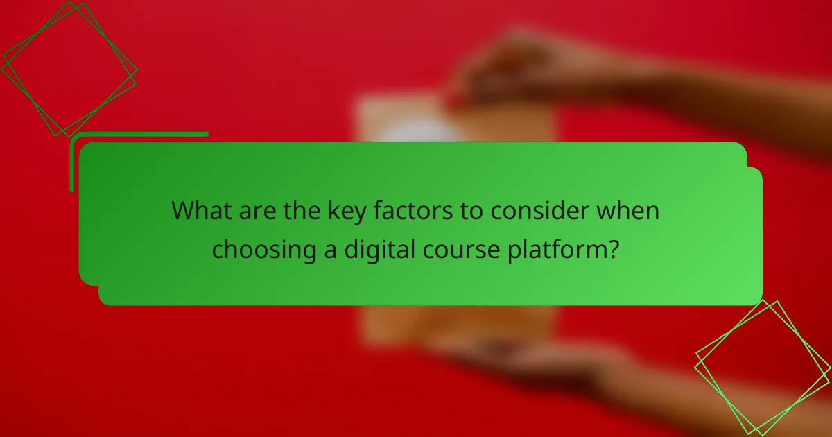 What are the key factors to consider when choosing a digital course platform?