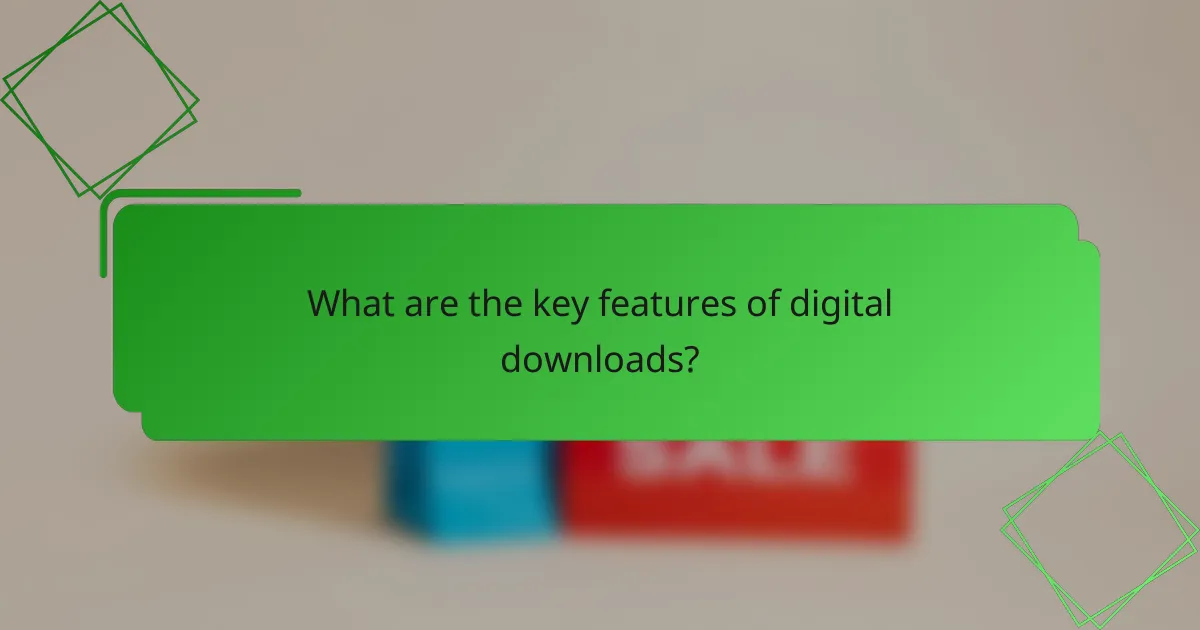 What are the key features of digital downloads?