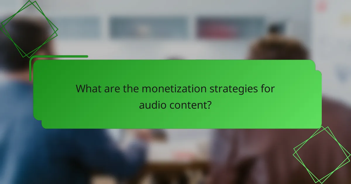 What are the monetization strategies for audio content?