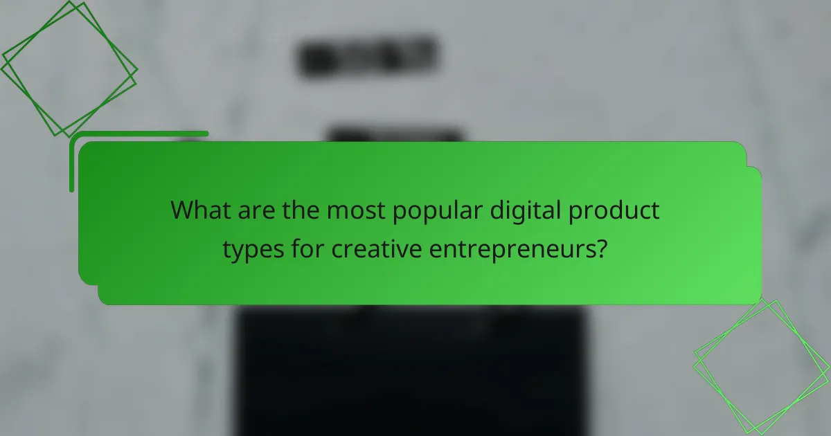 What are the most popular digital product types for creative entrepreneurs?