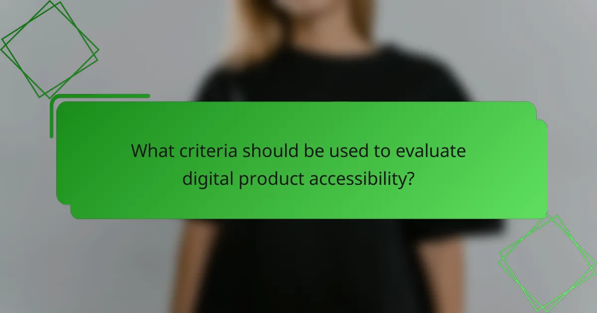 What criteria should be used to evaluate digital product accessibility?