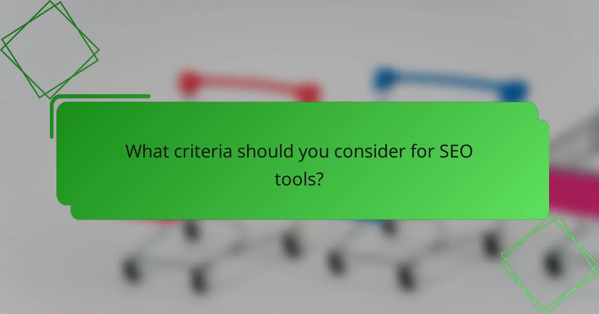 What criteria should you consider for SEO tools?