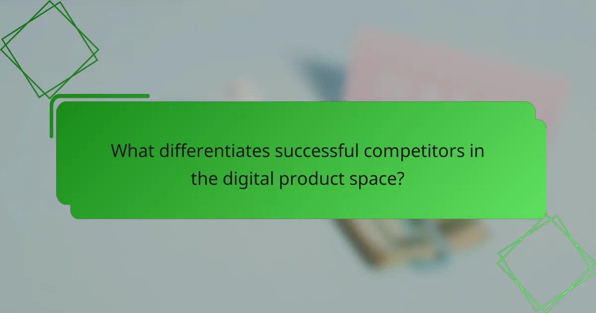 What differentiates successful competitors in the digital product space?