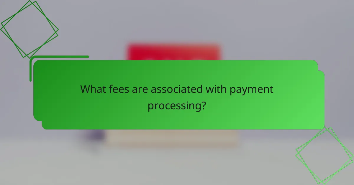 What fees are associated with payment processing?