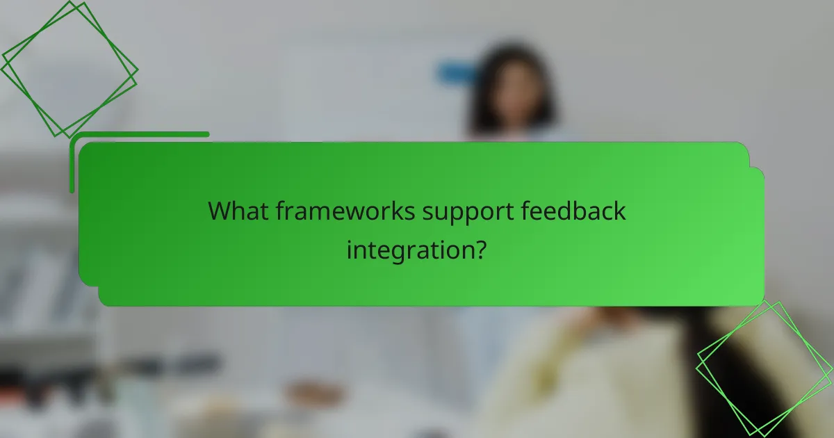 What frameworks support feedback integration?