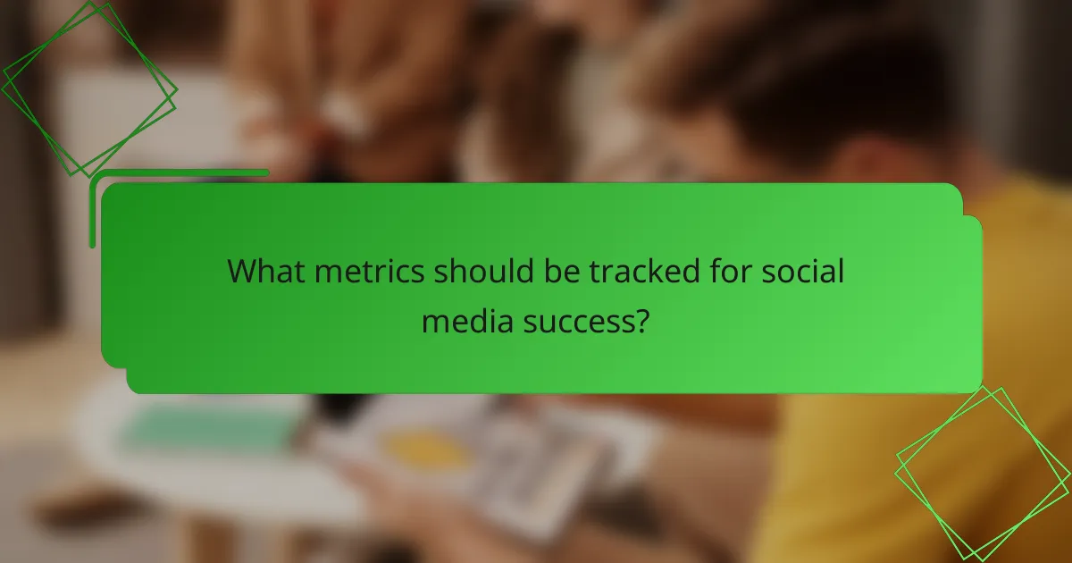 What metrics should be tracked for social media success?