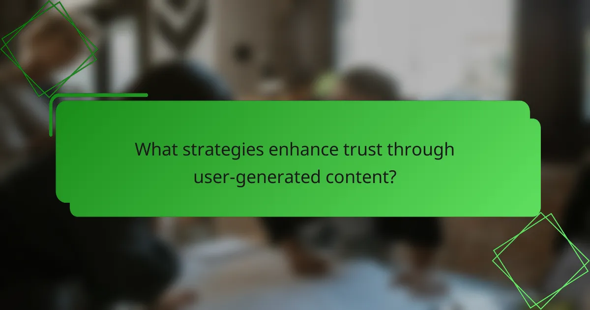What strategies enhance trust through user-generated content?