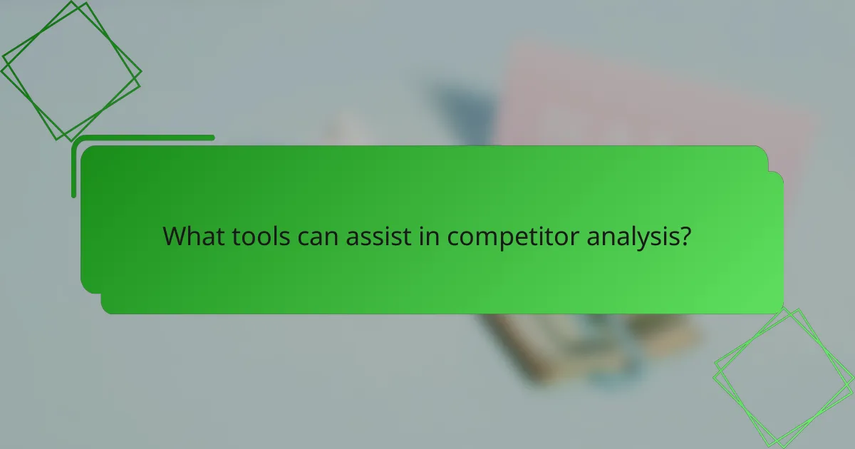 What tools can assist in competitor analysis?